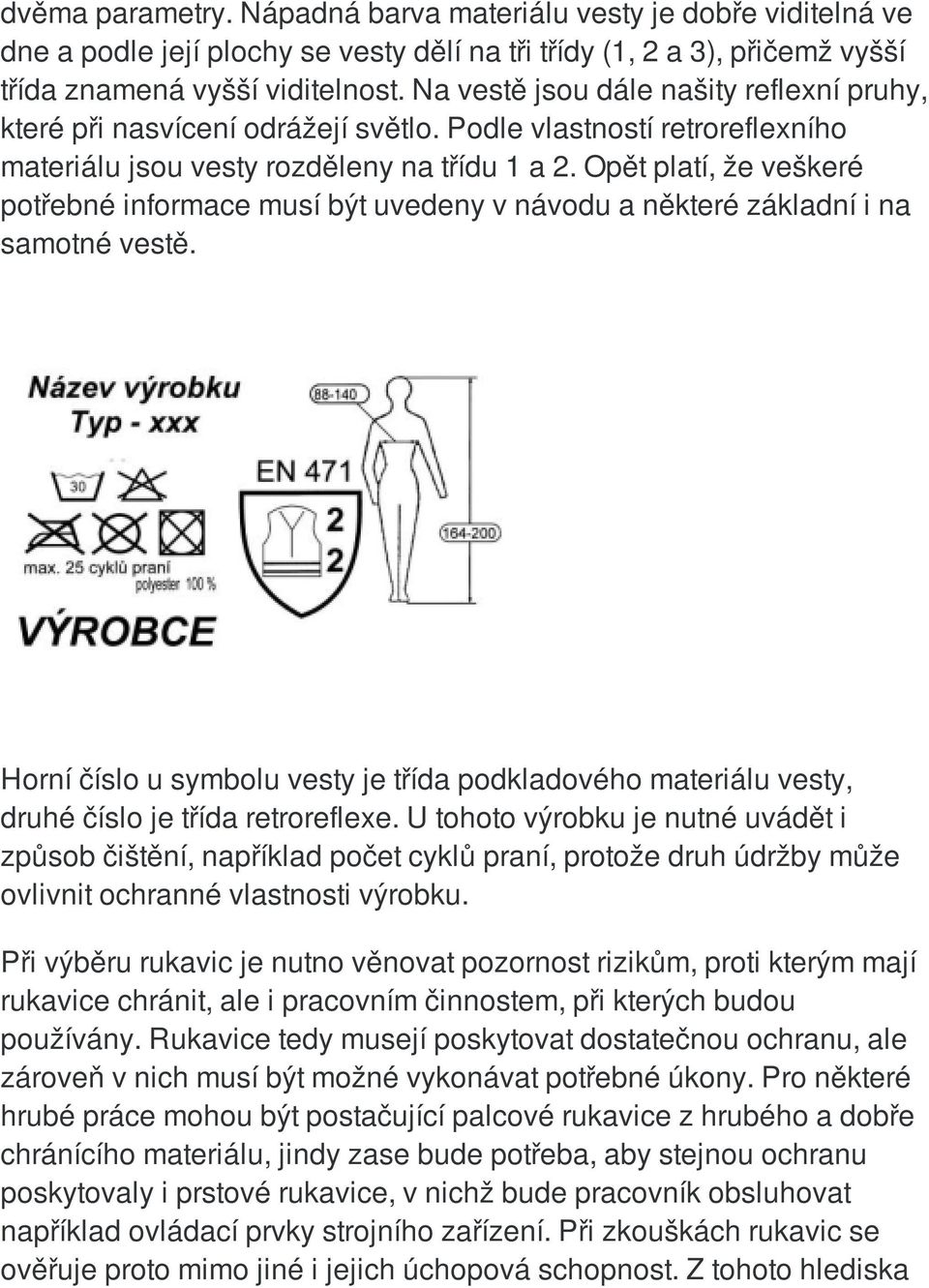 Opět platí, že veškeré potřebné informace musí být uvedeny v návodu a některé základní i na samotné vestě.