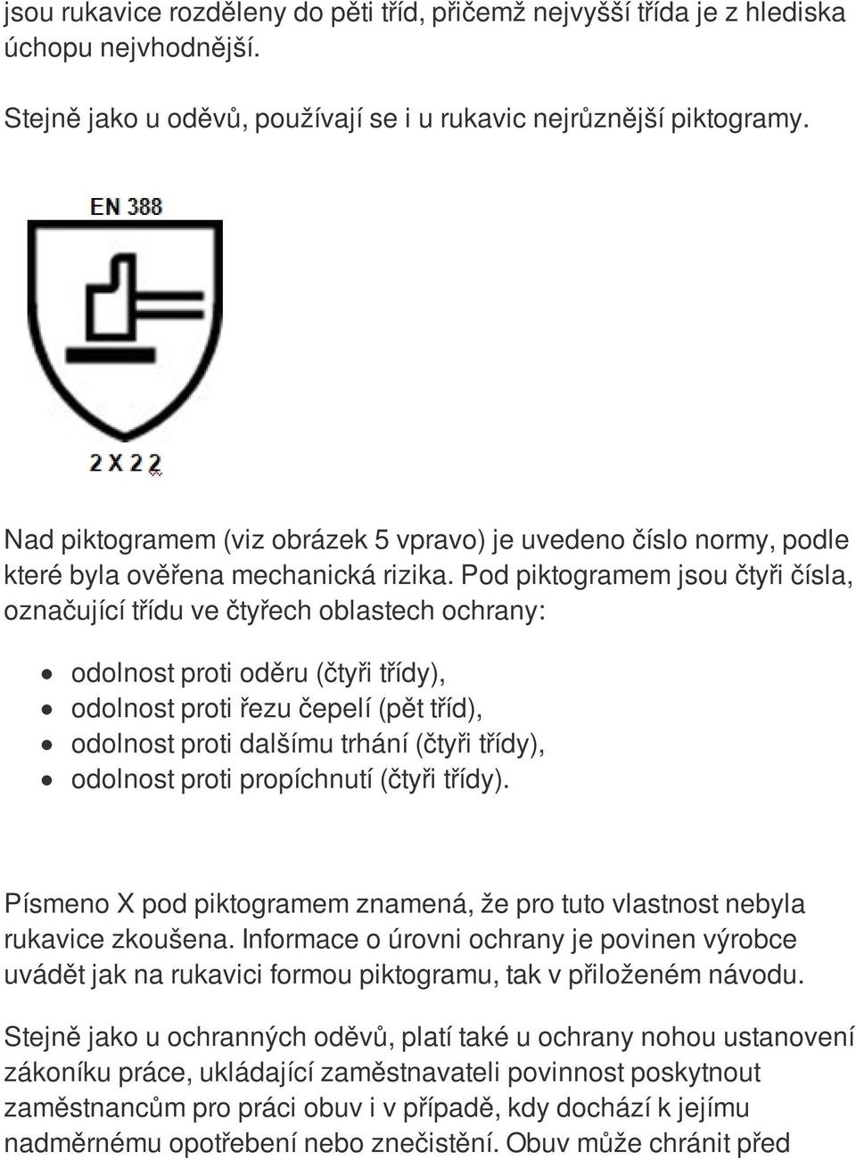 Pod piktogramem jsou čtyři čísla, označující třídu ve čtyřech oblastech ochrany: odolnost proti oděru (čtyři třídy), odolnost proti řezu čepelí (pět tříd), odolnost proti dalšímu trhání (čtyři