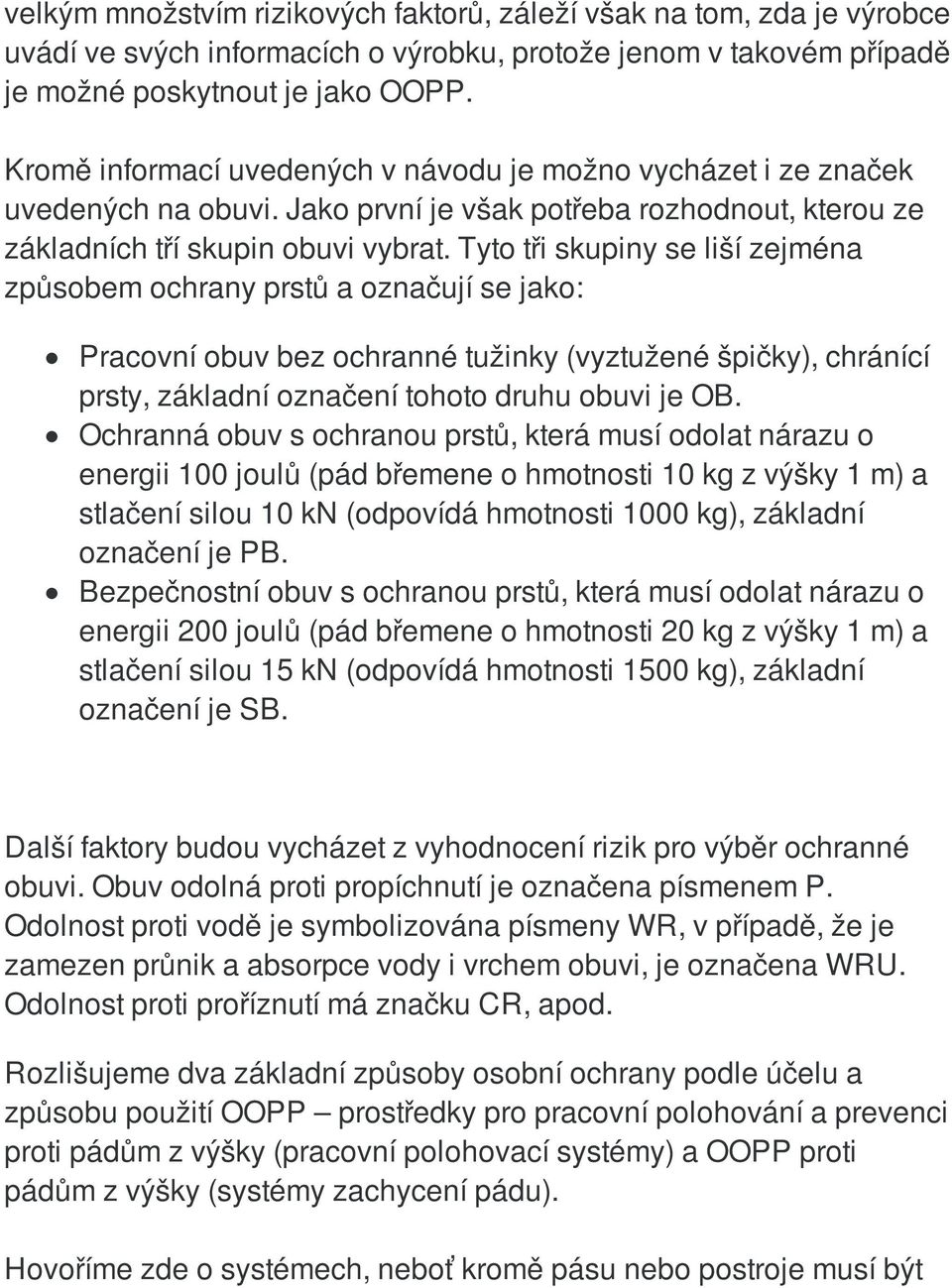 Tyto tři skupiny se liší zejména způsobem ochrany prstů a označují se jako: Pracovní obuv bez ochranné tužinky (vyztužené špičky), chránící prsty, základní označení tohoto druhu obuvi je OB.