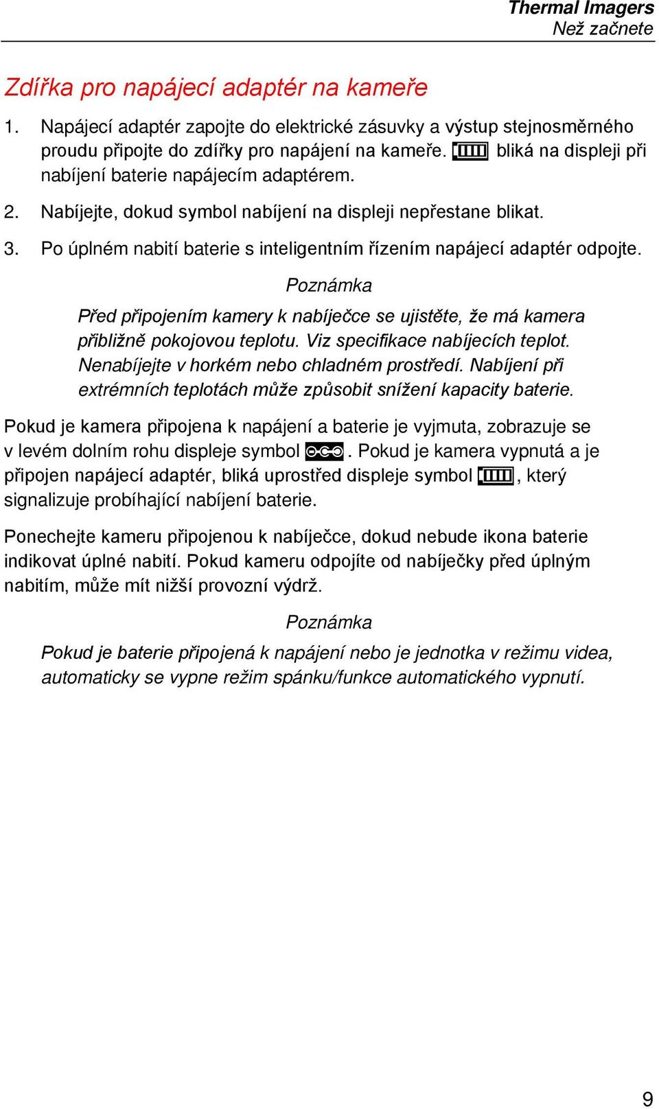 Po úplném nabití baterie s inteligentním řízením napájecí adaptér odpojte. Poznámka Před připojením kamery k nabíječce se ujistěte, že má kamera přibližně pokojovou teplotu.