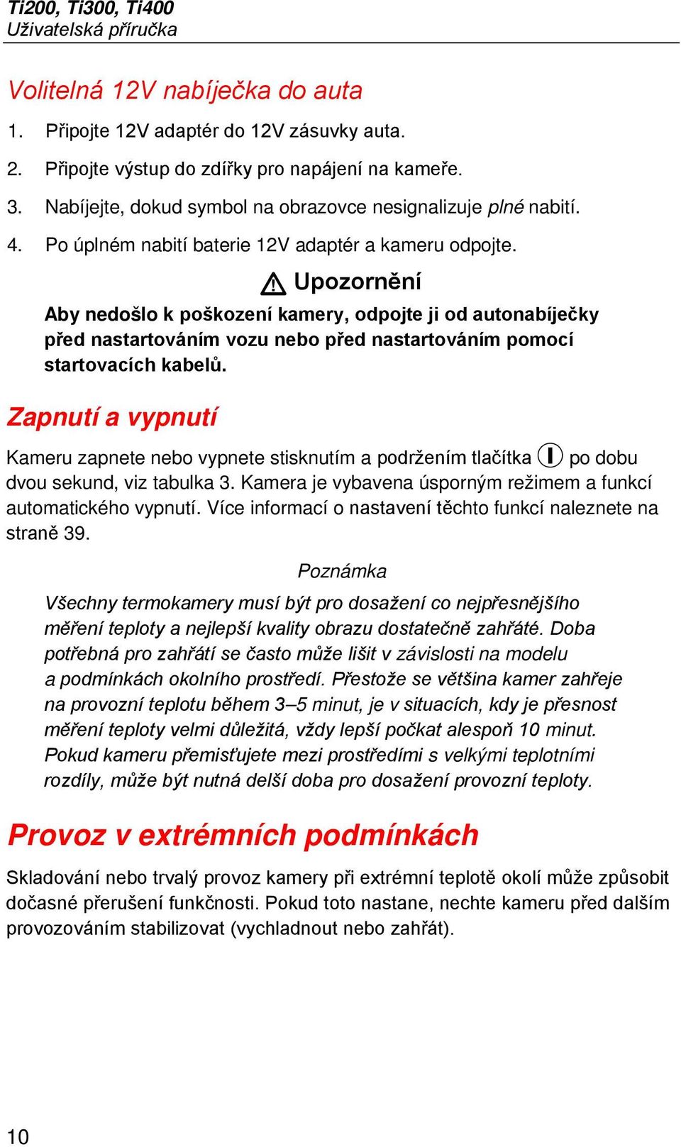 Upozornění Aby nedošlo k poškození kamery, odpojte ji od autonabíječky před nastartováním vozu nebo před nastartováním pomocí startovacích kabelů.