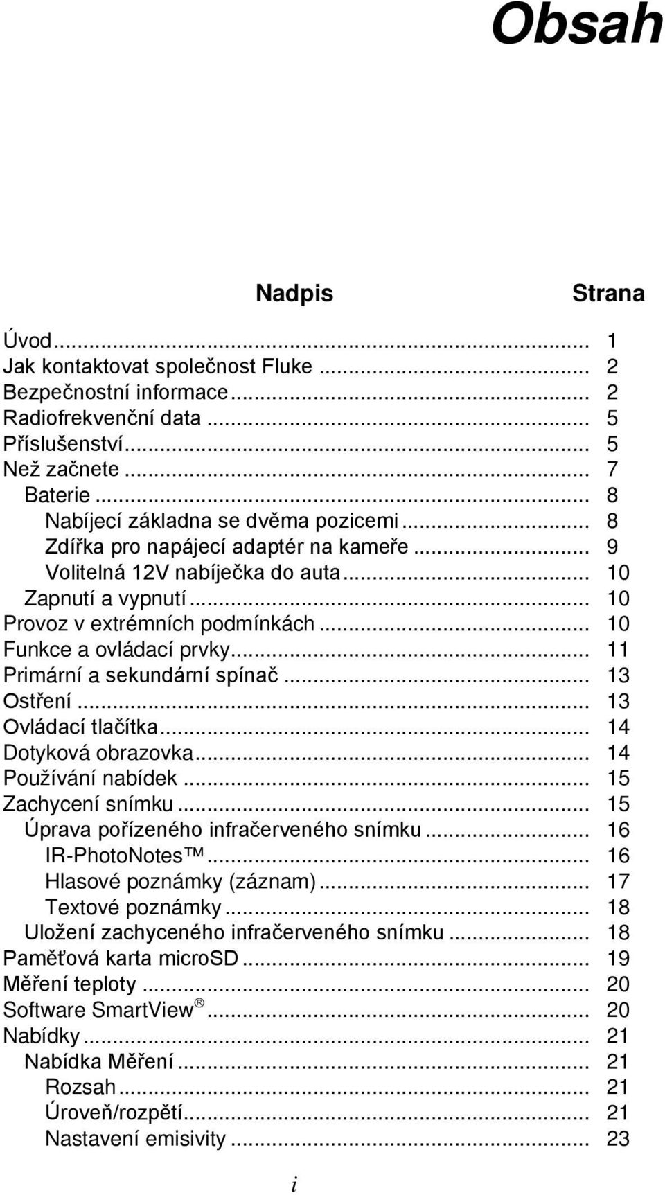 .. 10 Funkce a ovládací prvky... 11 Primární a sekundární spínač... 13 Ostření... 13 Ovládací tlačítka... 14 Dotyková obrazovka... 14 Používání nabídek... 15 Zachycení snímku.