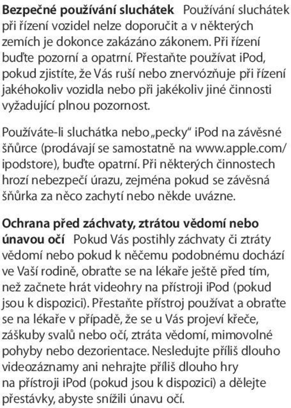 Používáte-li sluchátka nebo pecky ipod na závěsné šňůrce (prodávají se samostatně na www.apple.com/ ipodstore), buďte opatrní.