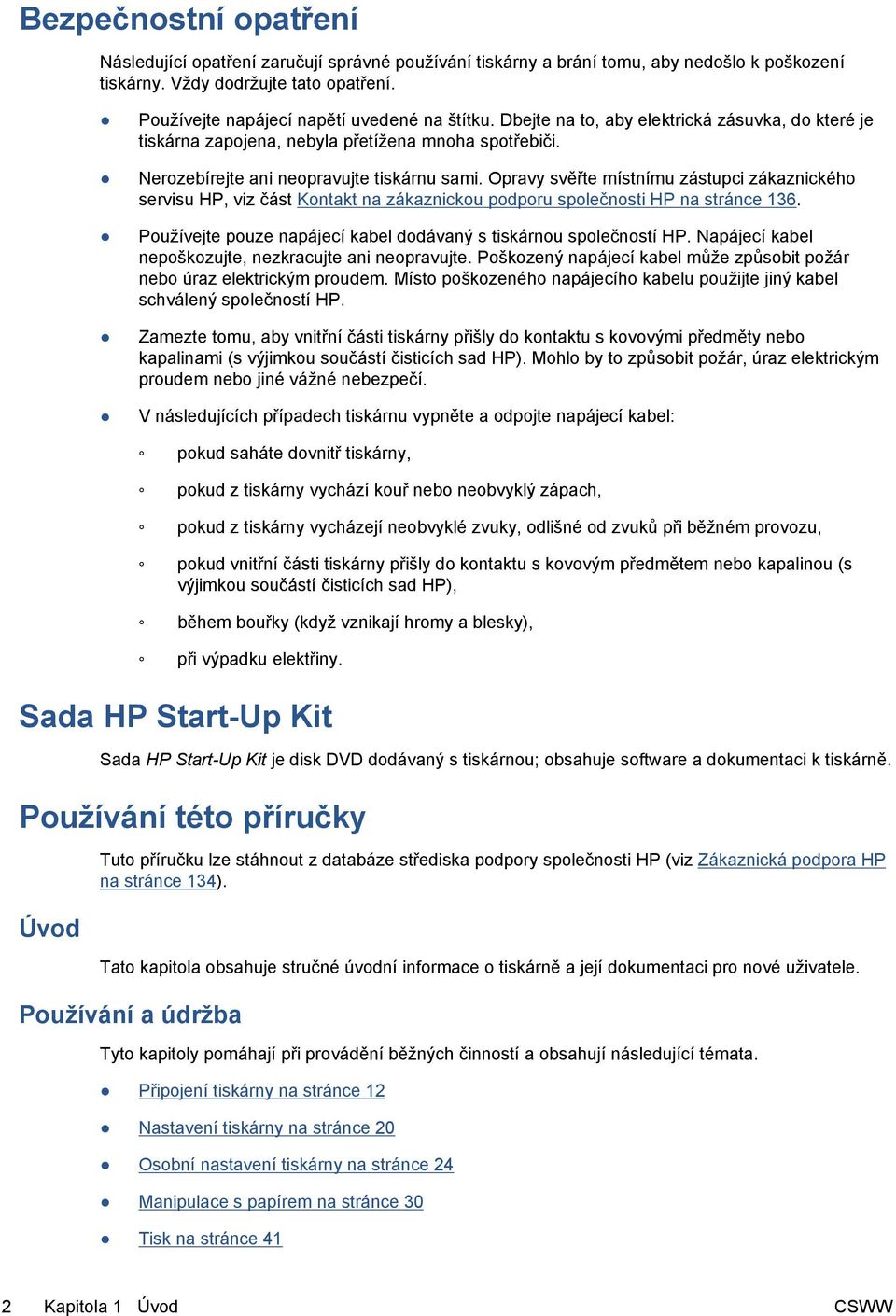 Opravy svěřte místnímu zástupci zákaznického servisu HP, viz část Kontakt na zákaznickou podporu společnosti HP na stránce 136. Používejte pouze napájecí kabel dodávaný s tiskárnou společností HP.