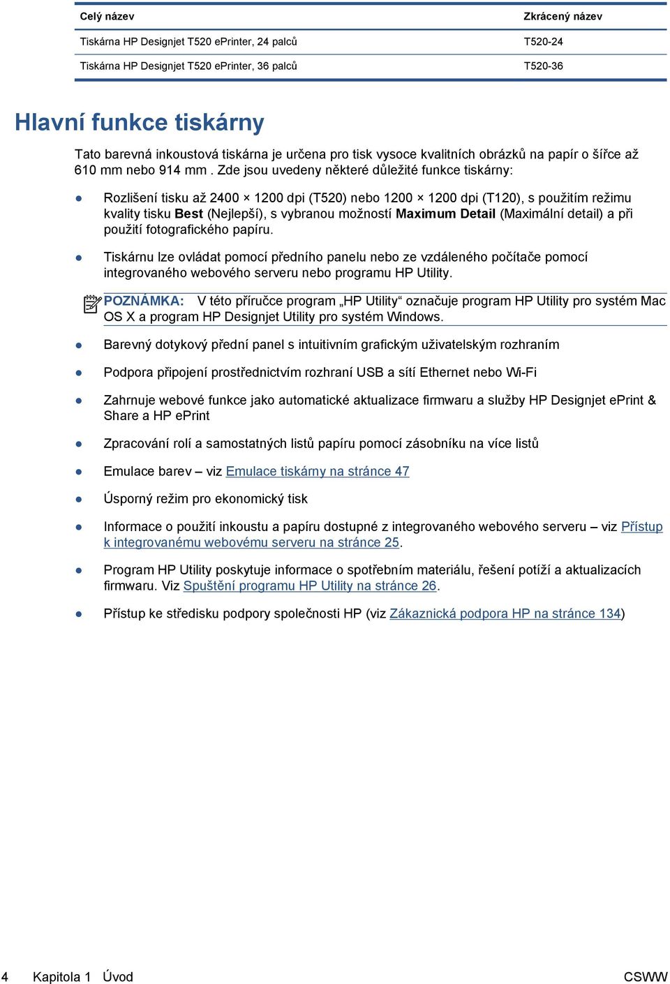 Zde jsou uvedeny některé důležité funkce tiskárny: Rozlišení tisku až 2400 1200 dpi (T520) nebo 1200 1200 dpi (T120), s použitím režimu kvality tisku Best (Nejlepší), s vybranou možností Maximum