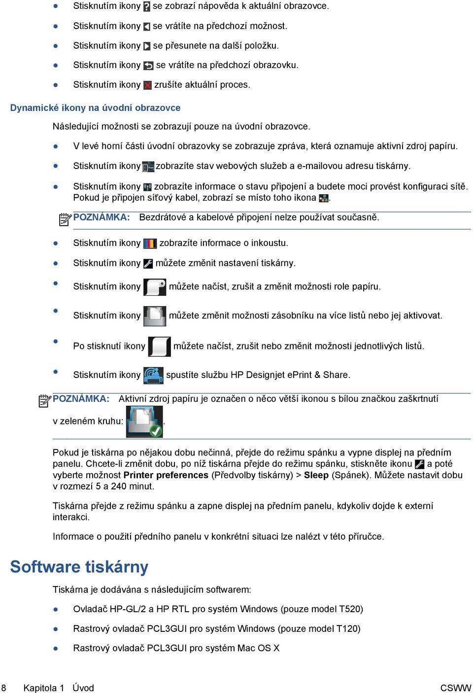V levé horní části úvodní obrazovky se zobrazuje zpráva, která oznamuje aktivní zdroj papíru. Stisknutím ikony zobrazíte stav webových služeb a e-mailovou adresu tiskárny.
