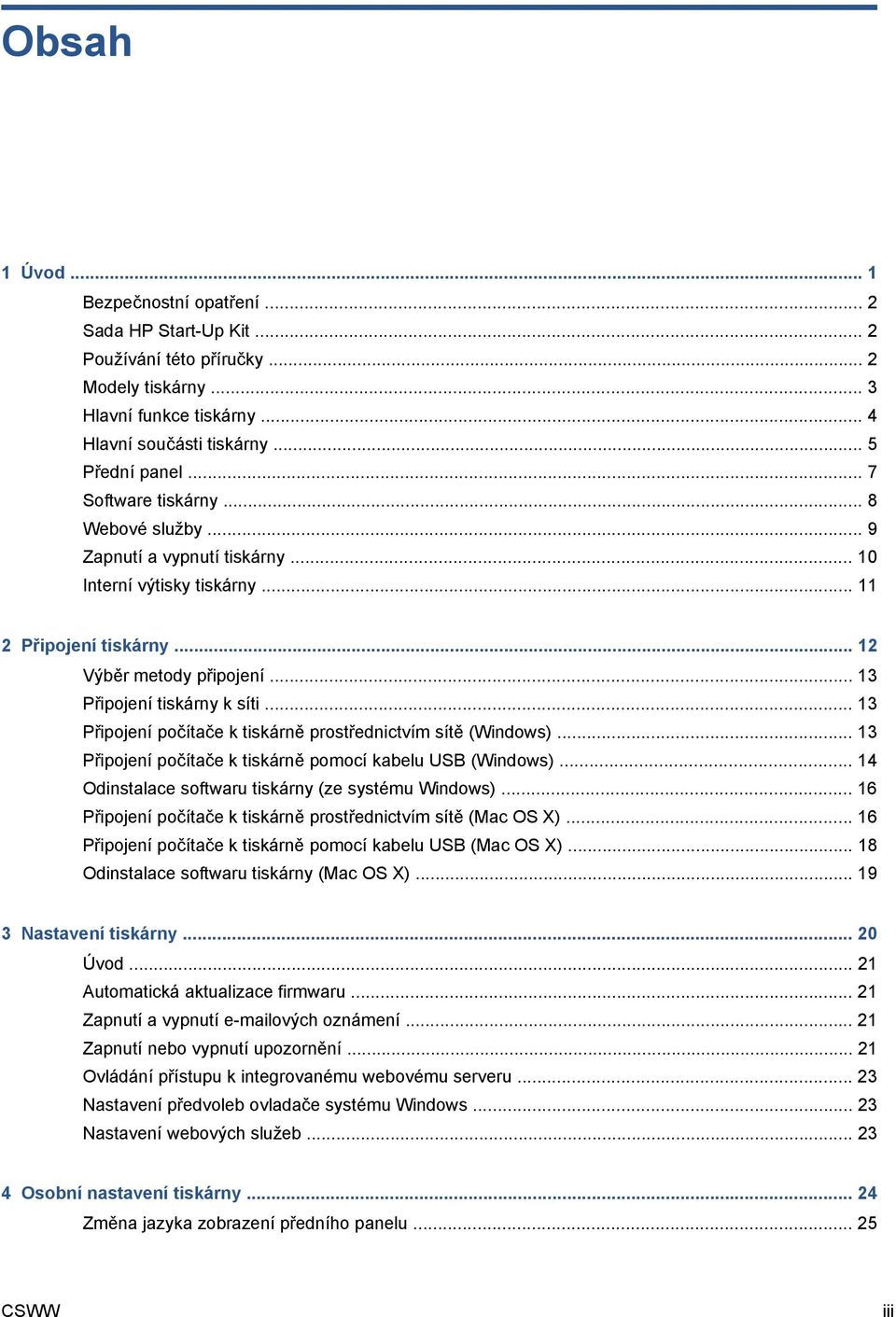 .. 13 Připojení počítače k tiskárně prostřednictvím sítě (Windows)... 13 Připojení počítače k tiskárně pomocí kabelu USB (Windows)... 14 Odinstalace softwaru tiskárny (ze systému Windows).