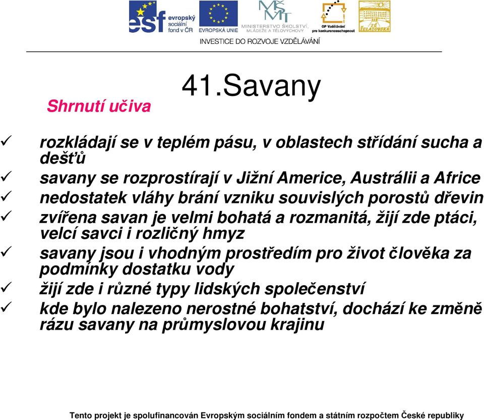 Africe nedostatek vláhy brání vzniku souvislých porostů dřevin zvířena savan je velmi bohatá a rozmanitá, žijí zde ptáci,