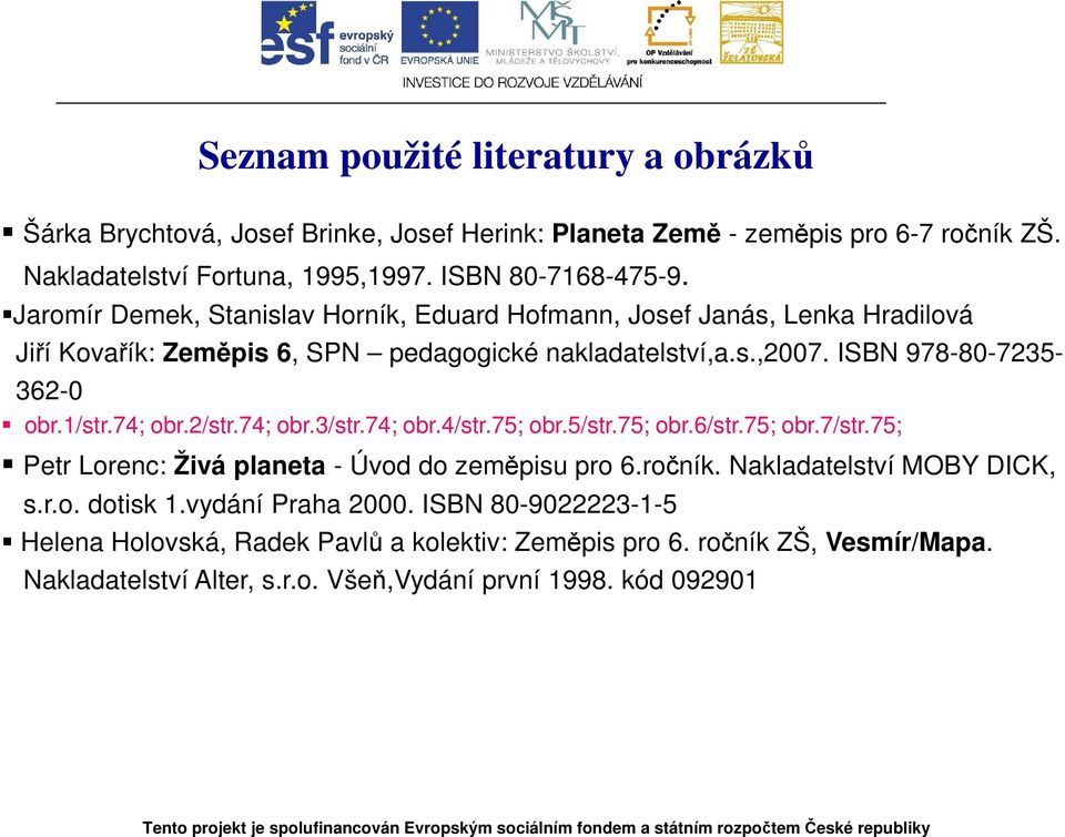 74; obr.2/str.74; obr.3/str.74; obr.4/str.75; obr.5/str.75; obr.6/str.75; obr.7/str.75; Petr Lorenc: Živá planeta - Úvod do zeměpisu pro 6.ročník. Nakladatelství MOBY DICK, s.r.o. dotisk 1.