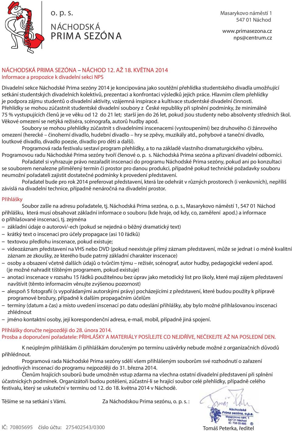 Přehlídky se mohou zúčastnit studentské divadelní soubory z České republiky při splnění podmínky, že minimálně 75 % vystupujících členů je ve věku od 12 do 21 let starší jen do 26 let, pokud jsou