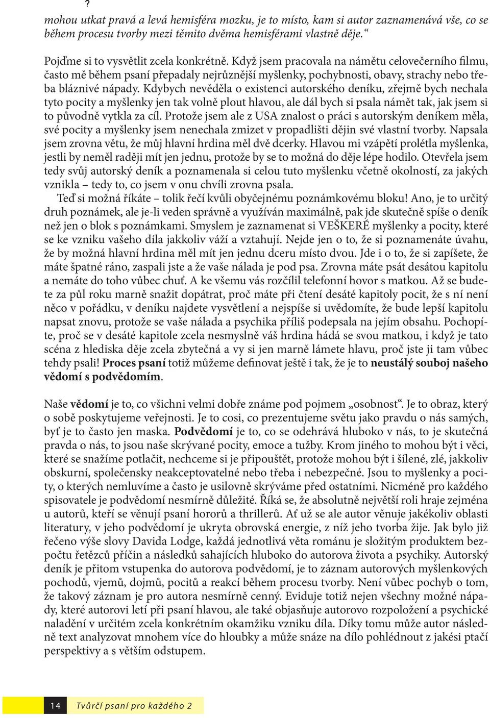 Kdybych nevěděla o existenci autorského deníku, zřejmě bych nechala tyto pocity a myšlenky jen tak volně plout hlavou, ale dál bych si psala námět tak, jak jsem si to původně vytkla za cíl.