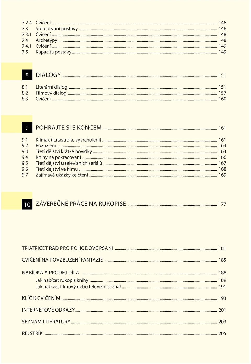 5 Třetí dějství u televizních seriálů... 167 9.6 Třetí dějství ve filmu... 168 9.7 Zajímavé ukázky ke čtení... 169 10 10 ZÁVĚREČNÉ PRÁCE NA RUKOPISE... 177 TŘIATŘICET RAD PRO POHODOVÉ PSANÍ.