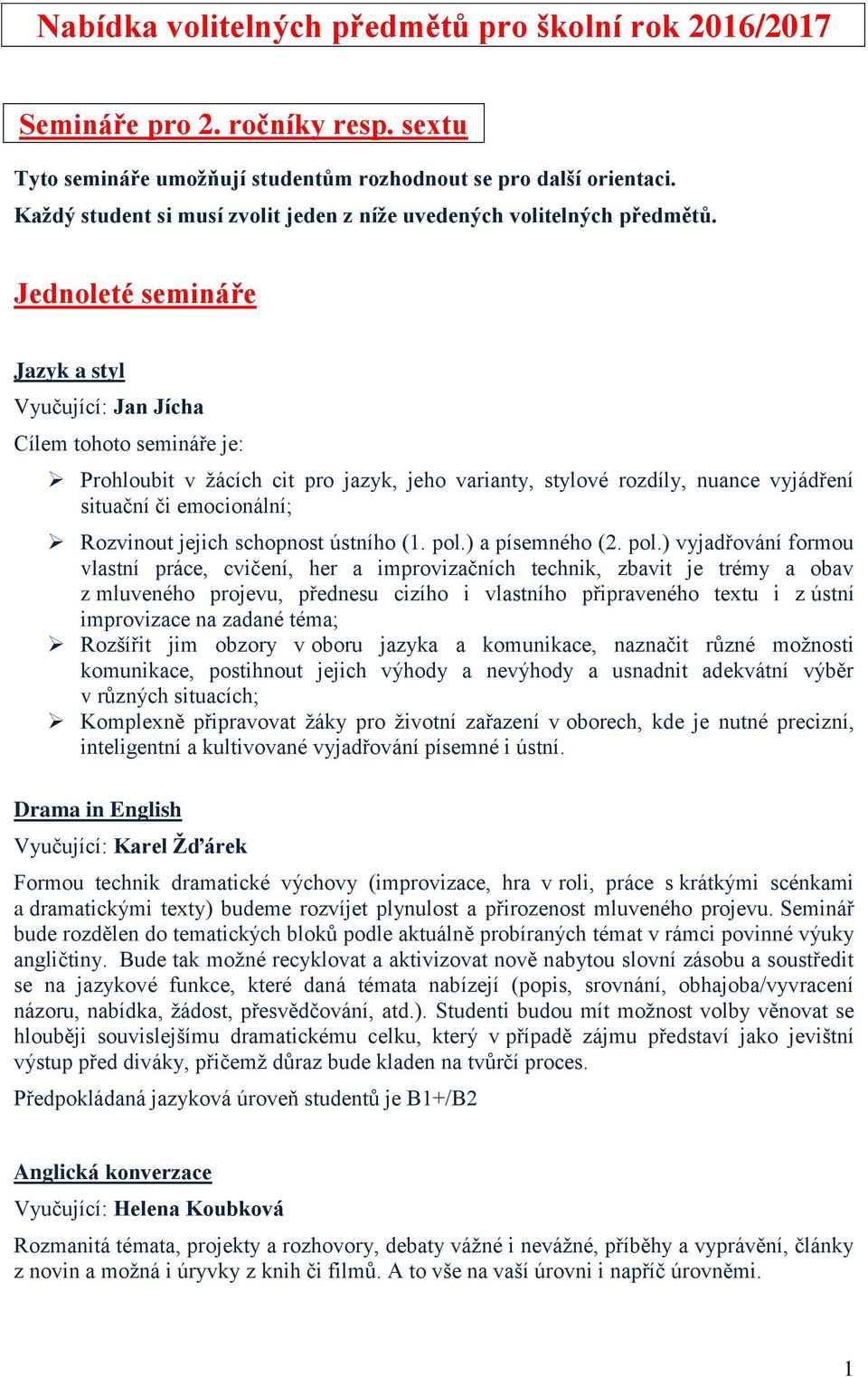 Jednoleté semináře Jazyk a styl Vyučující: Jan Jícha Cílem tohoto semináře je: Prohloubit v žácích cit pro jazyk, jeho varianty, stylové rozdíly, nuance vyjádření situační či emocionální; Rozvinout