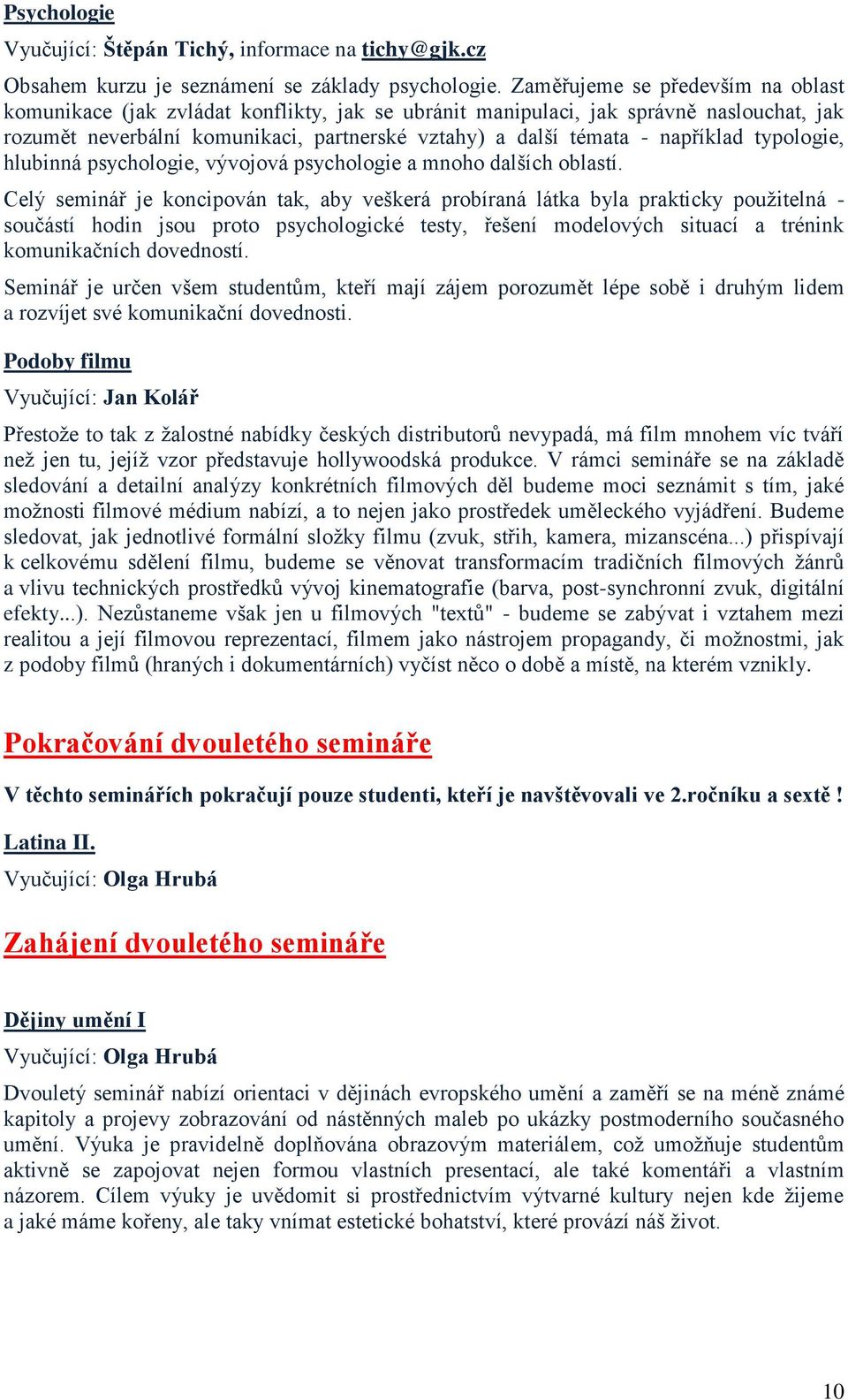 například typologie, hlubinná psychologie, vývojová psychologie a mnoho dalších oblastí.