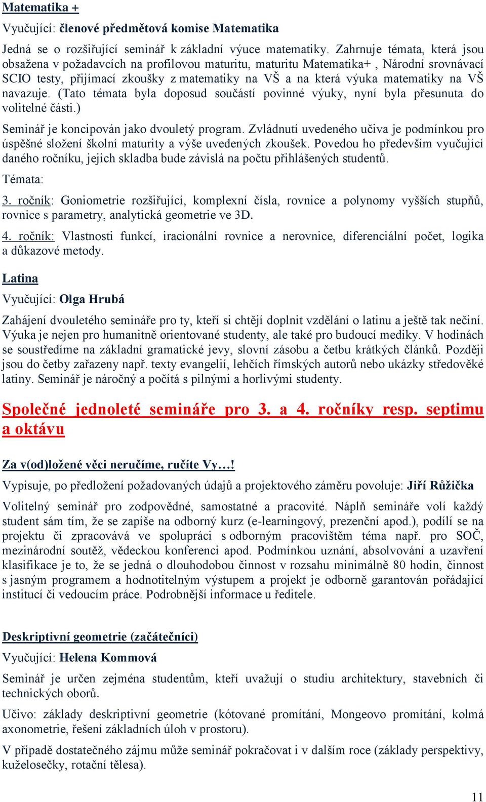 navazuje. (Tato témata byla doposud součástí povinné výuky, nyní byla přesunuta do volitelné části.) Seminář je koncipován jako dvouletý program.