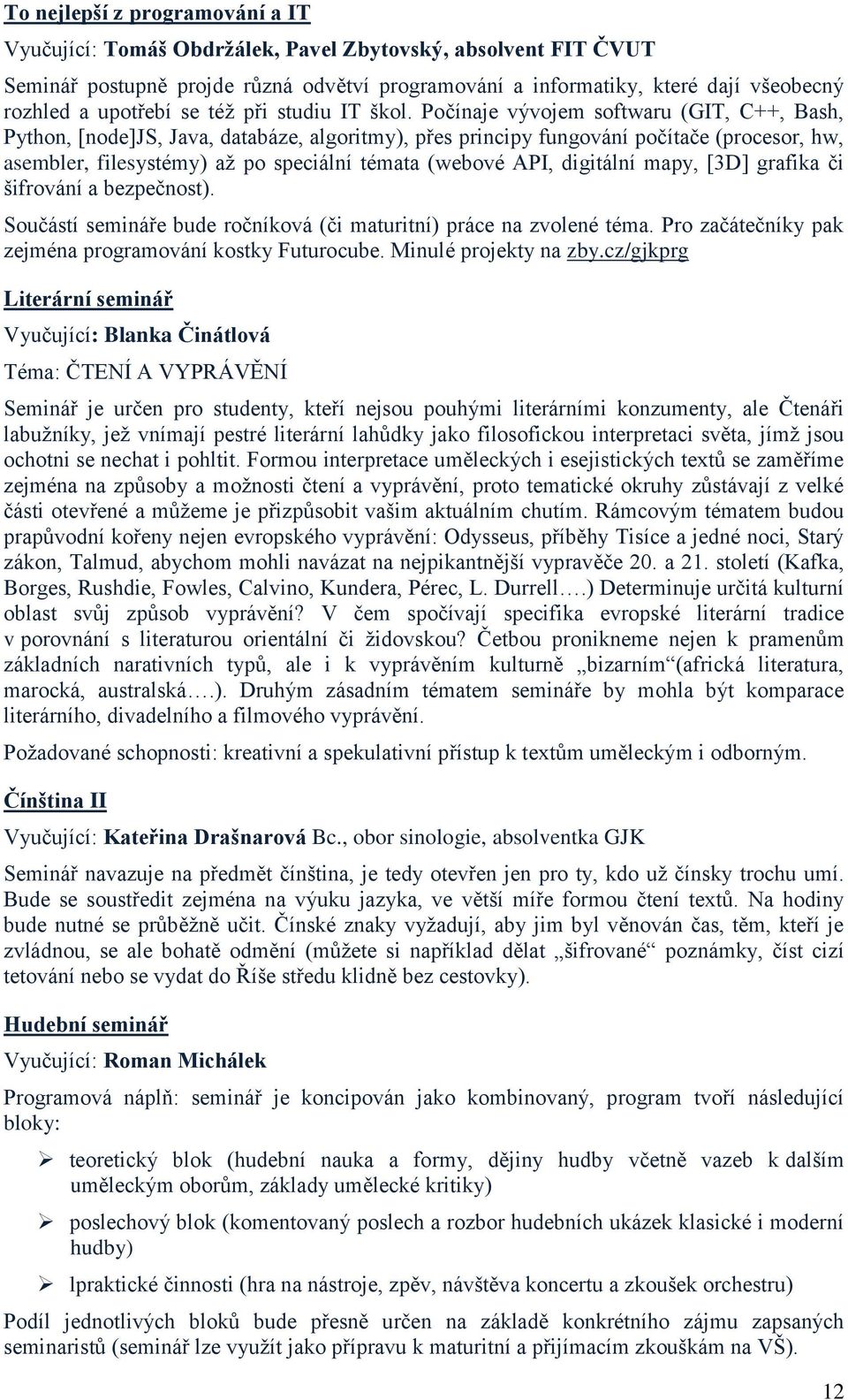 Počínaje vývojem softwaru (GIT, C++, Bash, Python, [node]js, Java, databáze, algoritmy), přes principy fungování počítače (procesor, hw, asembler, filesystémy) až po speciální témata (webové API,