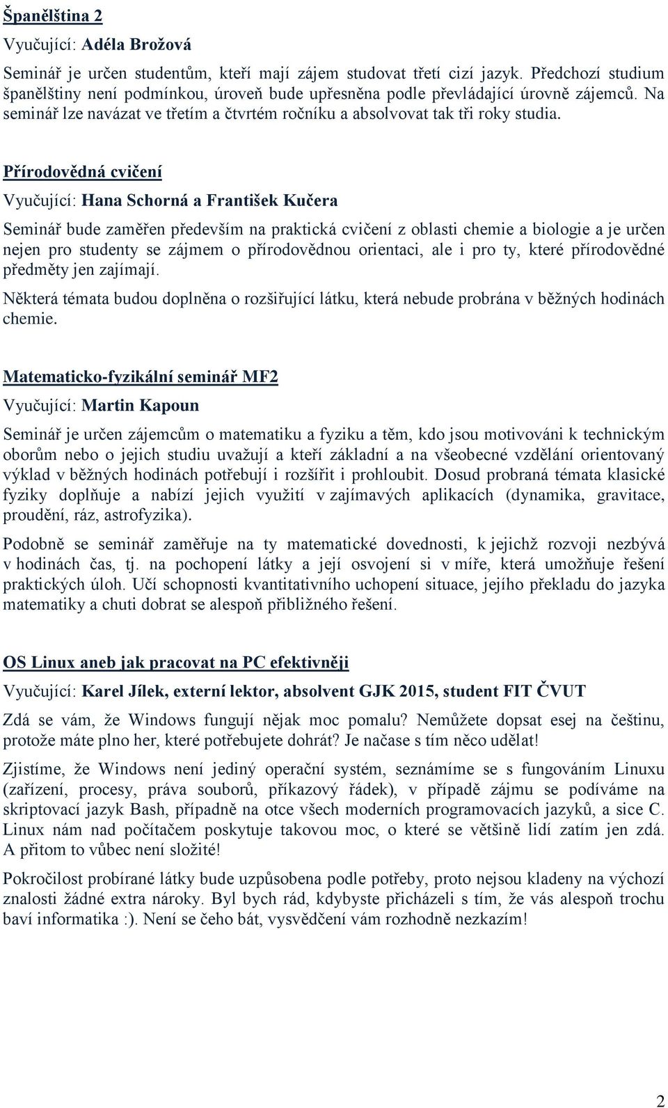 Přírodovědná cvičení Vyučující: Hana Schorná a František Kučera Seminář bude zaměřen především na praktická cvičení z oblasti chemie a biologie a je určen nejen pro studenty se zájmem o přírodovědnou