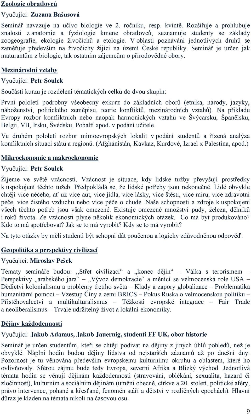V oblasti poznávání jednotlivých druhů se zaměřuje především na živočichy žijící na území České republiky. Seminář je určen jak maturantům z biologie, tak ostatním zájemcům o přírodovědné obory.
