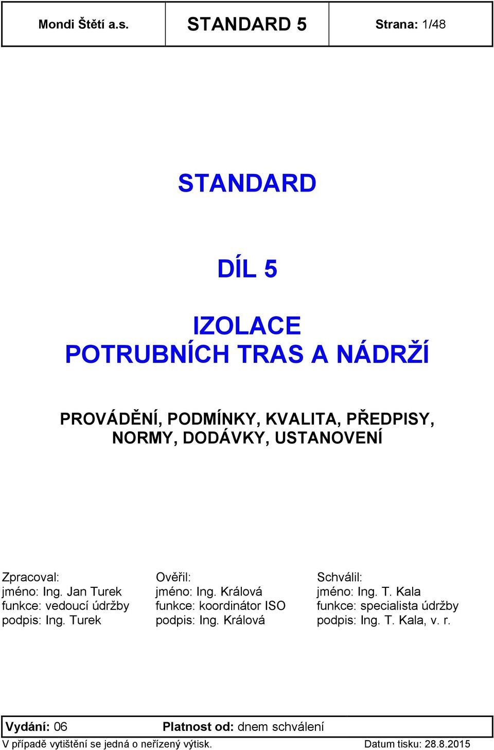 PŘEDPISY, NORMY, DODÁVKY, USTANOVENÍ Zpracoval: Ověřil: Schválil: jméno: Ing. Jan Turek jméno: Ing.