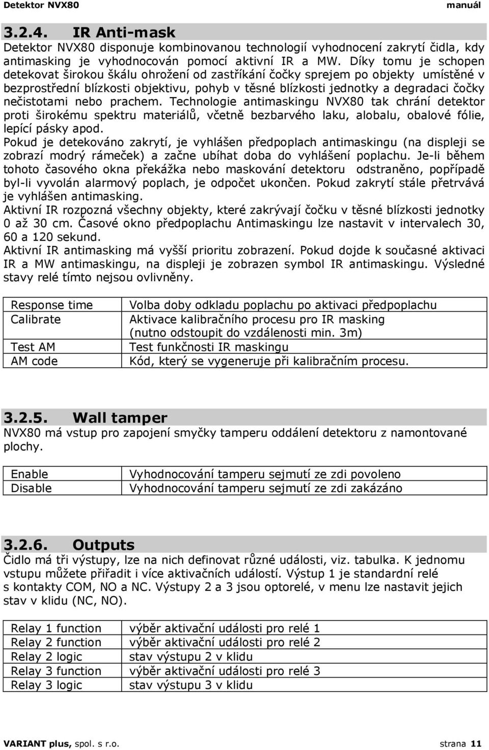 nečistotami nebo prachem. Technologie antimaskingu NVX80 tak chrání detektor proti širokému spektru materiálů, včetně bezbarvého laku, alobalu, obalové fólie, lepící pásky apod.