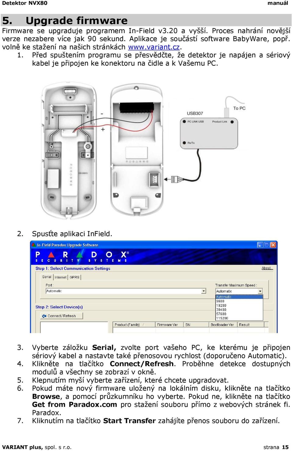 Spusťte aplikaci InField. 3. Vyberte záložku Serial, zvolte port vašeho PC, ke kterému je připojen sériový kabel a nastavte také přenosovou rychlost (doporučeno Automatic). 4.
