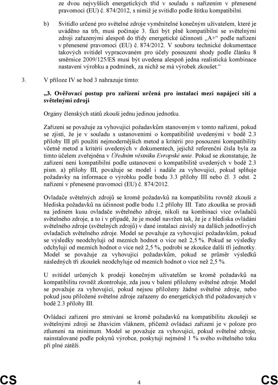 fází být plně kompatibilní se světelnými zdroji zařazenými alespoň do třídy energetické účinnosti A+ podle nařízení v přenesené pravomoci (EU) č. 874/2012.