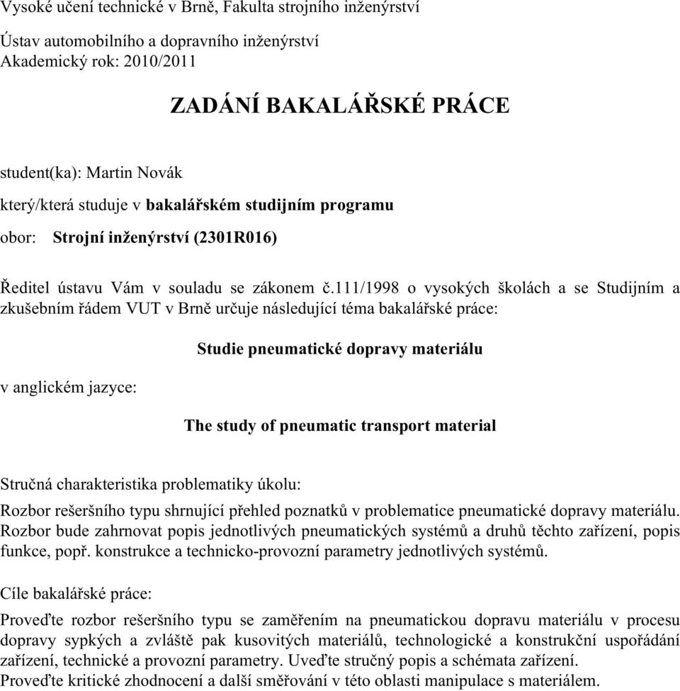 111/1998 o vysokých školách a se Studijním a zkušebním řádem VUT v Brně určuje následující téma bakalářské práce: v anglickém jazyce: Studie pneumatické dopravy materiálu The study of pneumatic