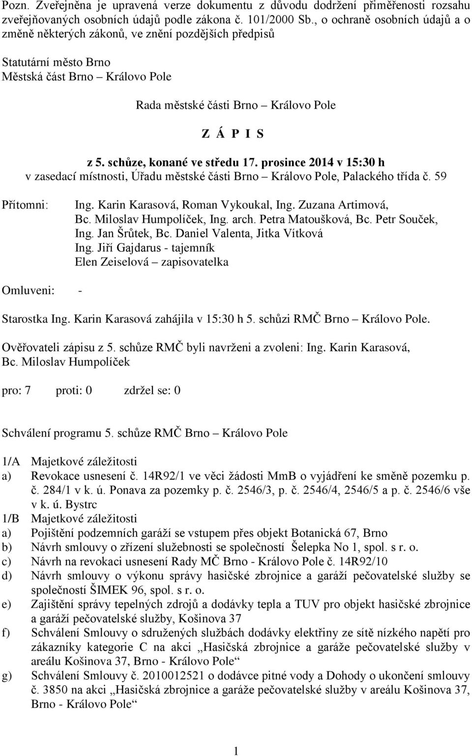 schůze, konané ve středu 17. prosince 2014 v 15:30 h v zasedací místnosti, Úřadu městské části Brno Královo Pole, Palackého třída č. 59 Přítomni: Ing. Karin Karasová, Roman Vykoukal, Ing.