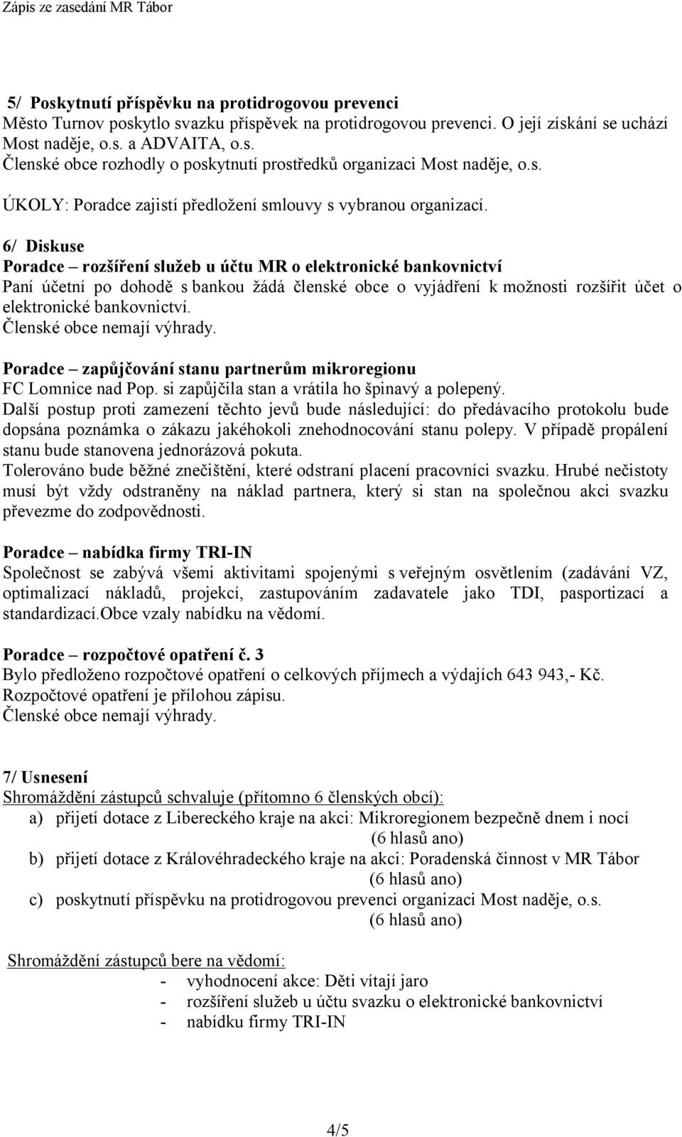 6/ Diskuse Poradce rozšíření služeb u účtu MR o elektronické bankovnictví Paní účetní po dohodě s bankou žádá členské obce o vyjádření k možnosti rozšířit účet o elektronické bankovnictví.