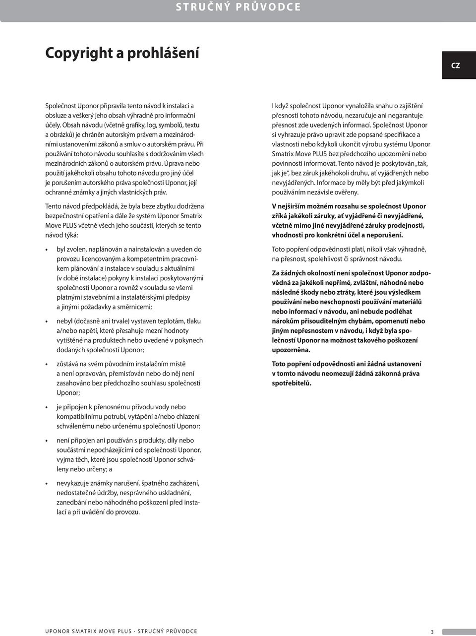 Při používání tohoto návodu souhlasíte s dodržováním všech mezinárodních zákonů o autorském právu.