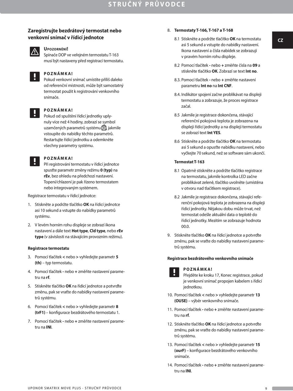Pokud od spuštění řídicí jednotky uplynuly více než 4 hodiny, zobrazí se symbol uzamčených parametrů systému, jakmile vstoupíte do nabídky těchto parametrů.
