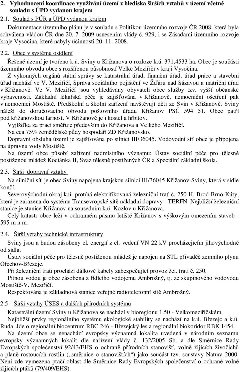 929, i se Zásadami územního rozvoje kraje Vysoina, které nabyly úinnosti 20. 11. 2008. 2.2. Obec v systému osídlení ešené území je tvoeno k.ú. Sviny u Kižanova o rozloze k.ú. 371,4533 ha.