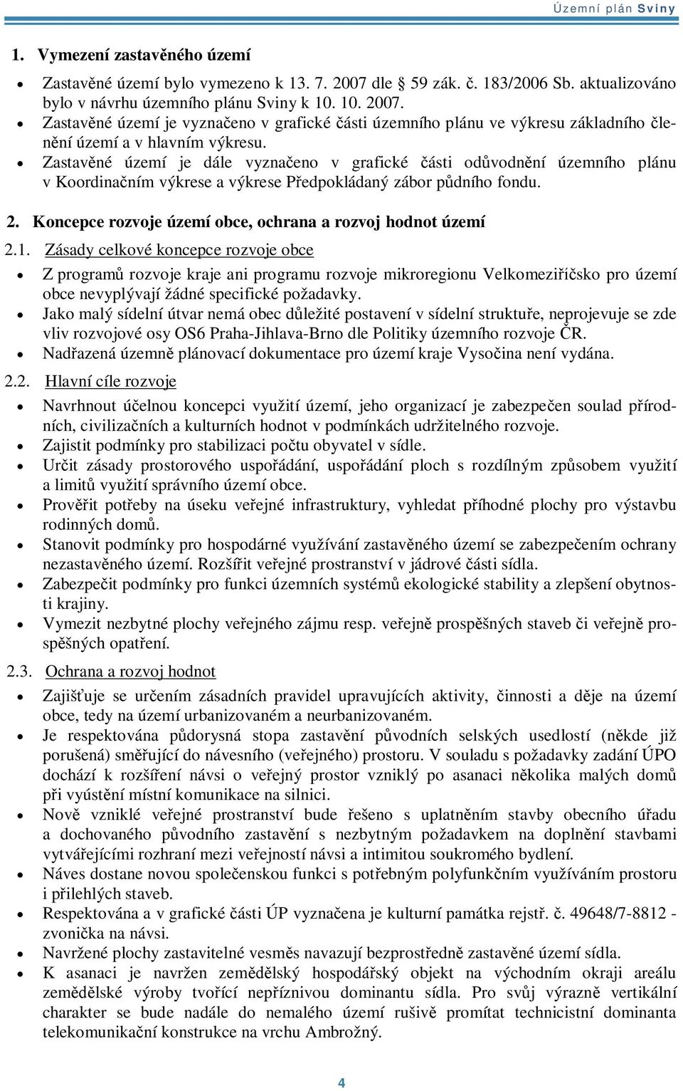 Zastavné území je vyznaeno v grafické ásti územního plánu ve výkresu základního le- ní území a v hlavním výkresu.