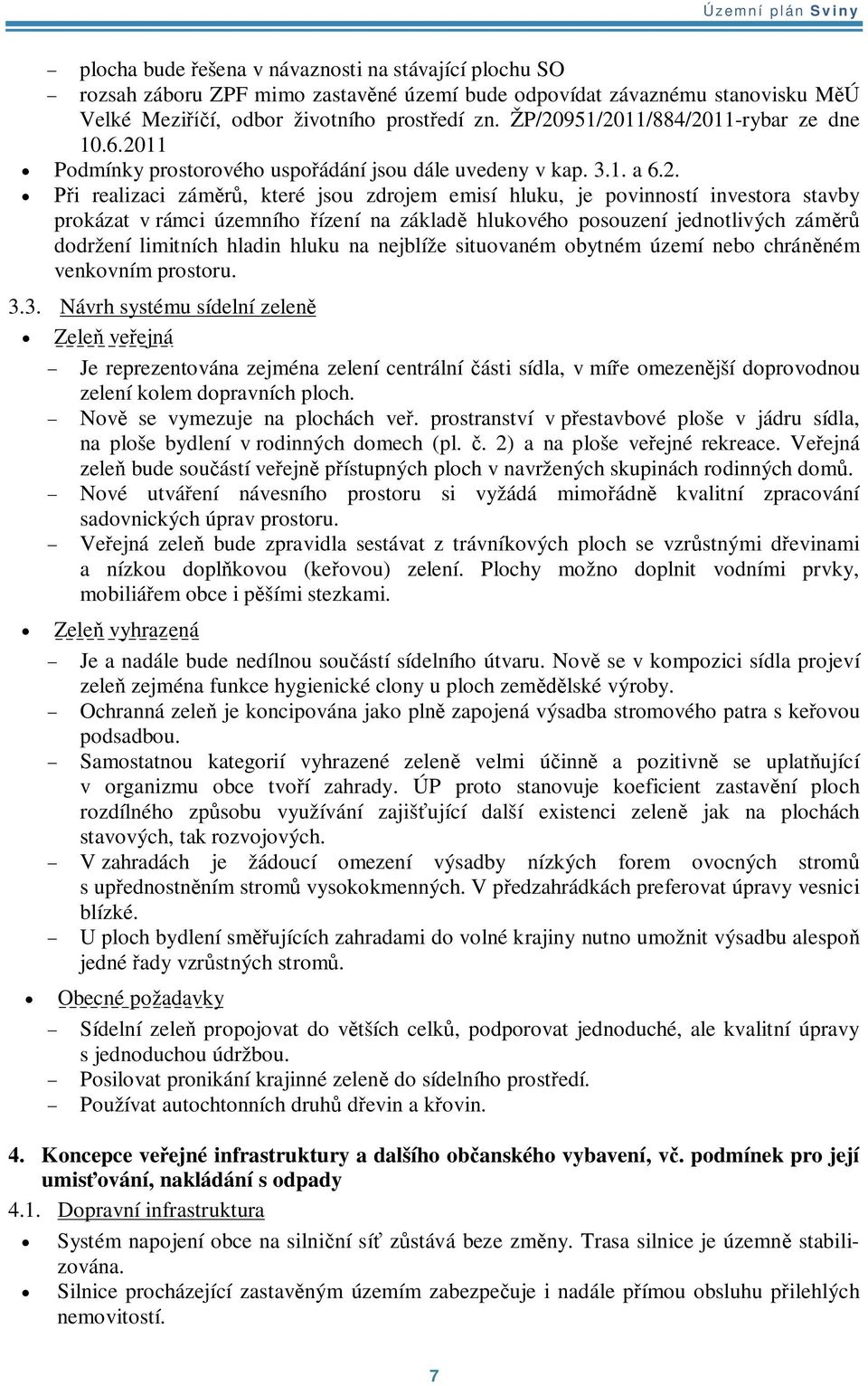prokázat v rámci územního ízení na základ hlukového posouzení jednotlivých zám dodržení limitních hladin hluku na nejblíže situovaném obytném území nebo chránném venkovním prostoru. 3.