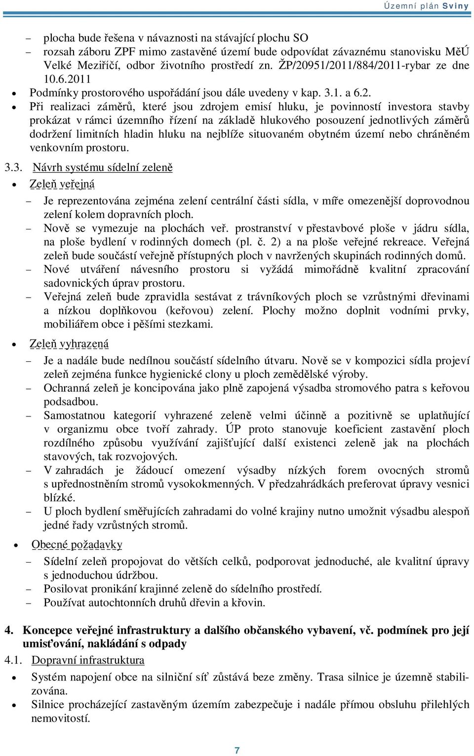 prokázat v rámci územního ízení na základ hlukového posouzení jednotlivých zám dodržení limitních hladin hluku na nejblíže situovaném obytném území nebo chránném venkovním prostoru. 3.