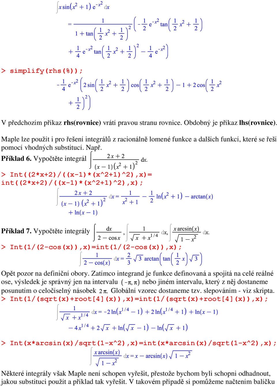 Vypočtěte integrál > Int((2*x+2)/((x-1)*(x^2+1)^2),x)= int((2*x+2)/((x-1)*(x^2+1)^2),x); Příklad 7. Vypočtěte integrály > Int(1/(2-cos(x)),x)=int(1/(2-cos(x)),x); Opět pozor na definiční obory.