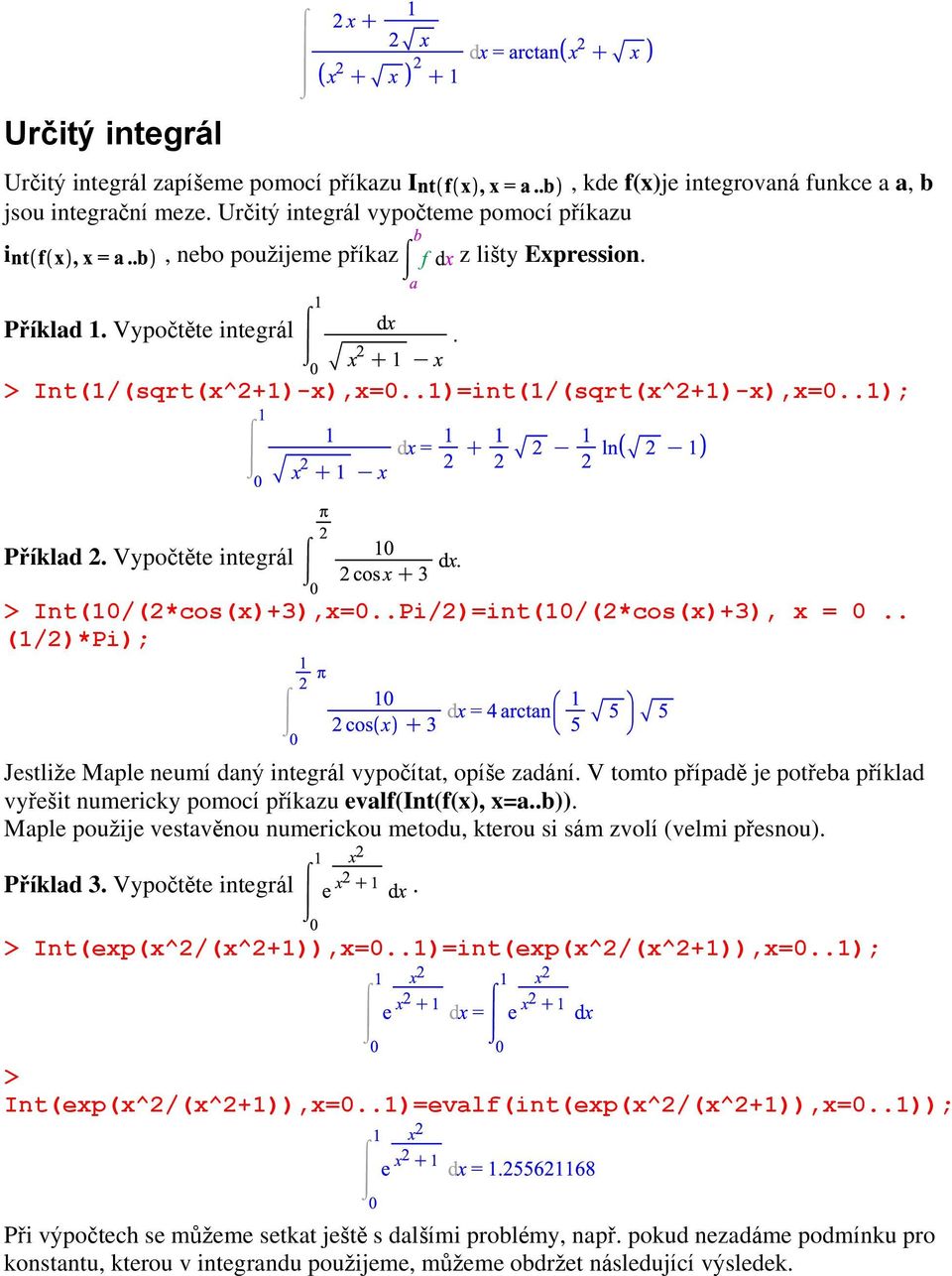 Vypočtěte integrál > Int(10/(2*cos(x)+3),x=0..Pi/2)=int(10/(2*cos(x)+3), x = 0.. (1/2)*Pi); Jestliže Maple neumí daný integrál vypočítat, opíše zadání.
