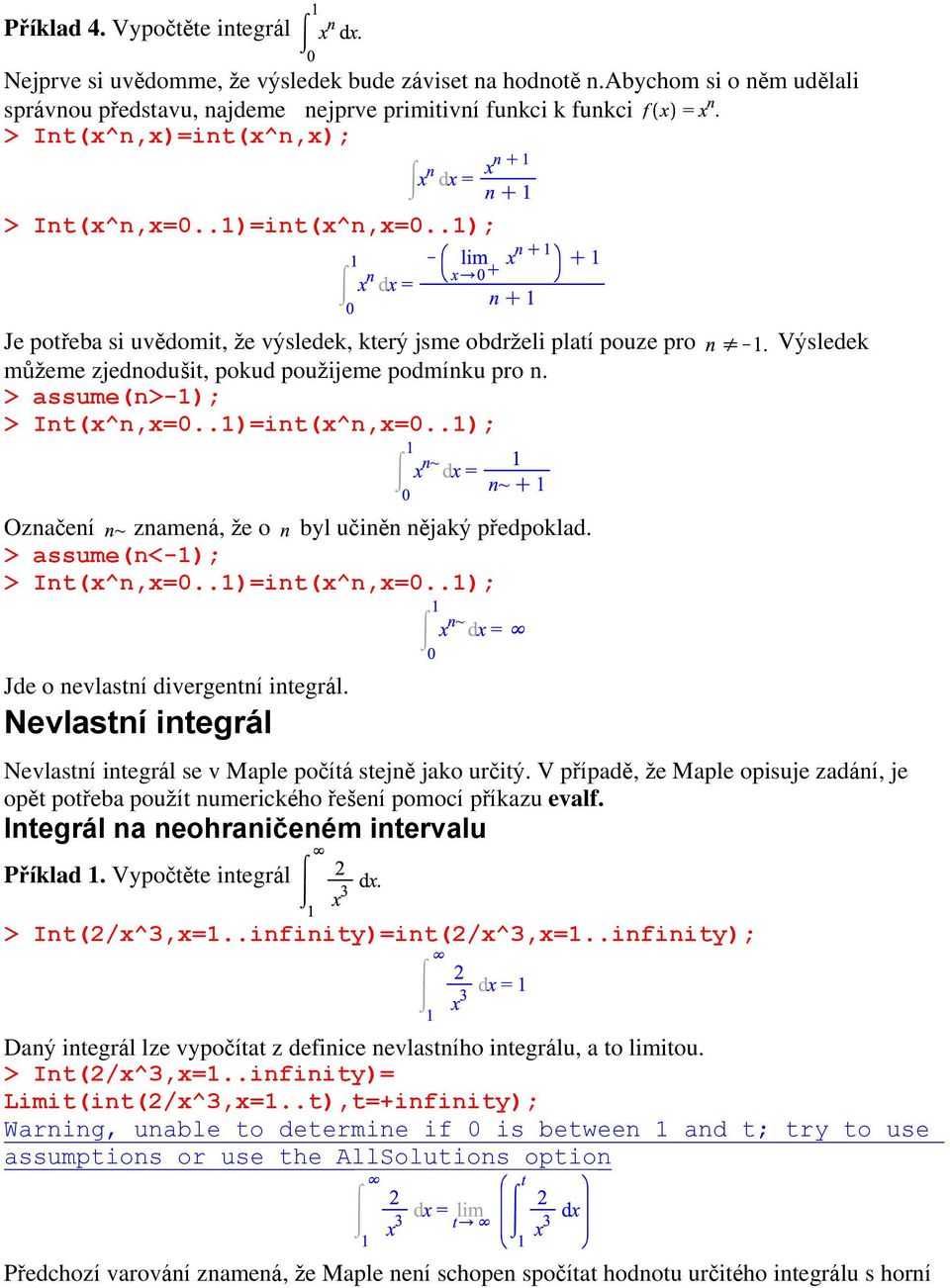 .1); Je potřeba si uvědomit, že výsledek, který jsme obdrželi platí pouze pro můžeme zjednodušit, pokud použijeme podmínku pro n. > assume(n>-1); > Int(x^n,x=0..1)=int(x^n,x=0.