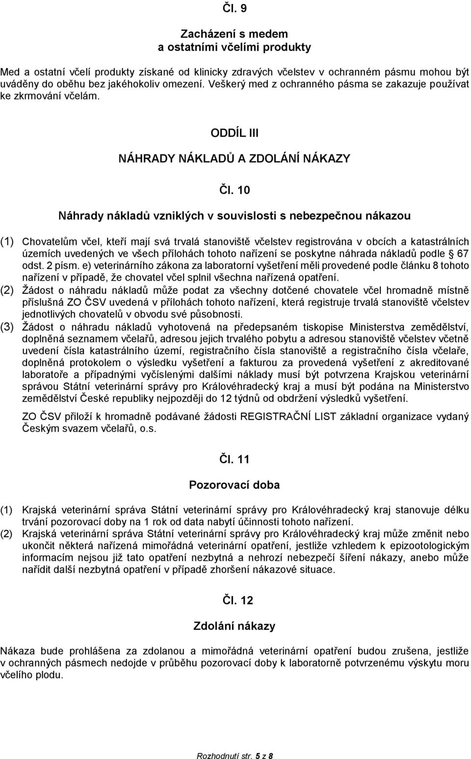 10 Náhrady nákladů vzniklých v souvislosti s nebezpečnou nákazou (1) Chovatelům včel, kteří mají svá trvalá stanoviště včelstev registrována v obcích a katastrálních územích uvedených ve všech