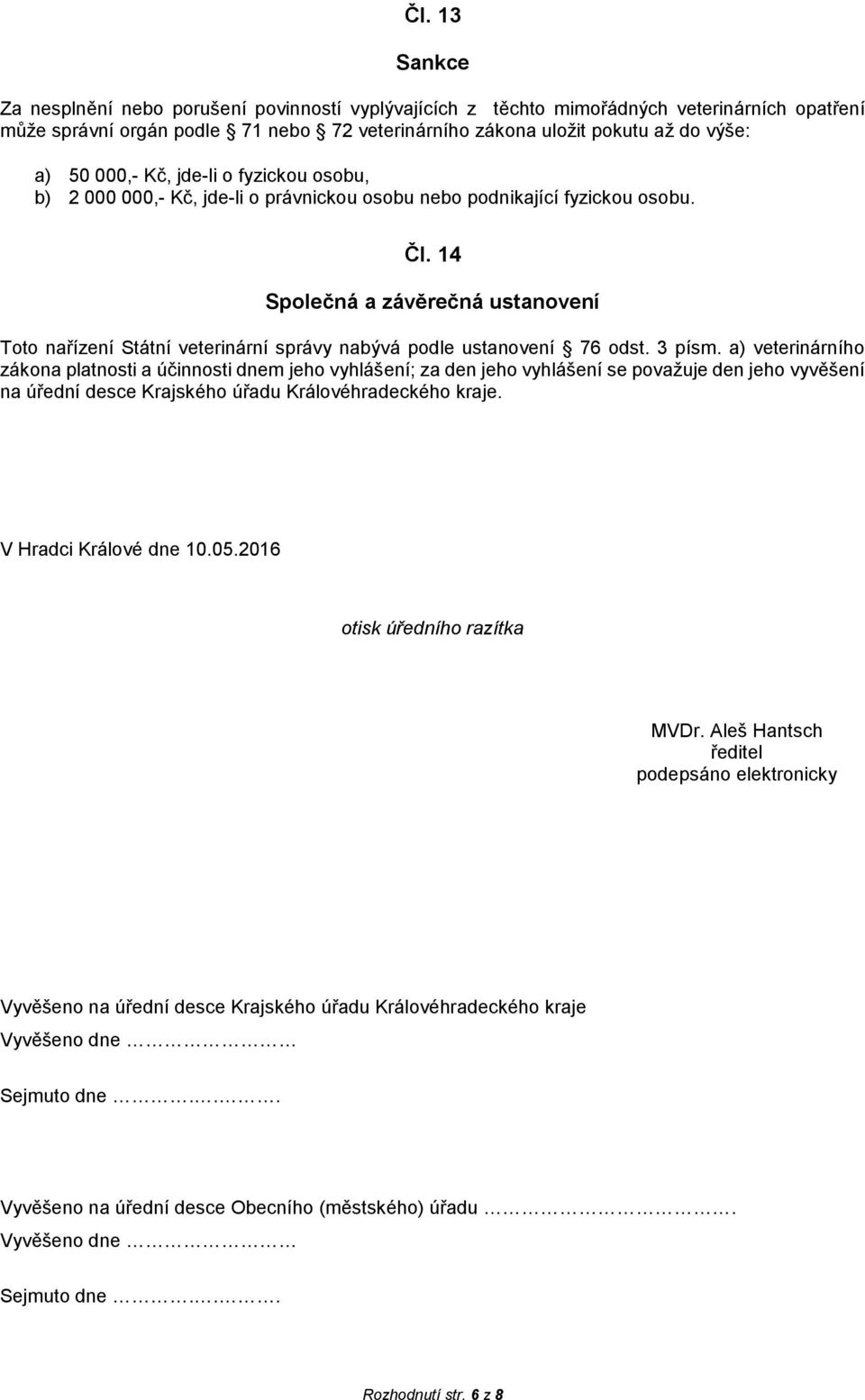 14 Společná a závěrečná ustanovení Toto nařízení Státní veterinární správy nabývá podle ustanovení 76 odst. 3 písm.