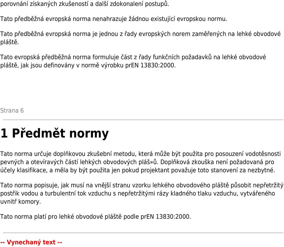 Tato evropská předběžná norma formuluje část z řady funkčních požadavků na lehké obvodové pláště, jak jsou definovány v normě výrobku pren 13830:2000.