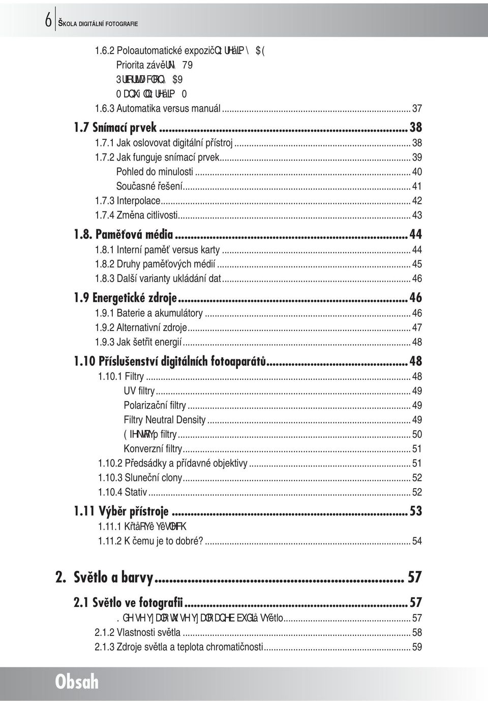 .. 44 1.8.2 Druhy pam ových médií... 45 1.8.3 Další varianty ukládání dat... 46 1.9 Energetické zdroje...46 1.9.1 Baterie a akumulátory... 46 1.9.2 Alternativní zdroje... 47 1.9.3 Jak šet it energií.