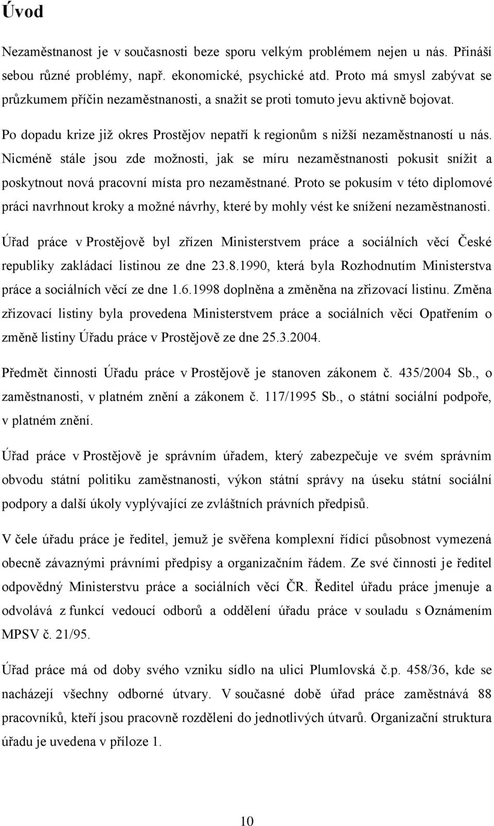 Nicméně stále jsou zde moţnosti, jak se míru nezaměstnanosti pokusit sníţit a poskytnout nová pracovní místa pro nezaměstnané.