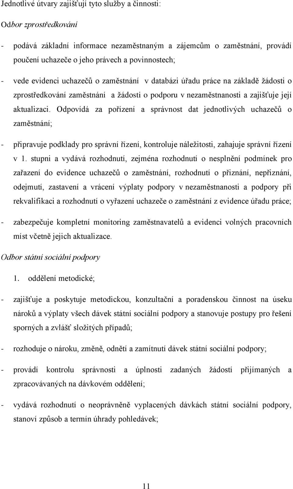 Odpovídá za pořízení a správnost dat jednotlivých uchazečů o zaměstnání; - připravuje podklady pro správní řízení, kontroluje náleţitosti, zahajuje správní řízení v 1.