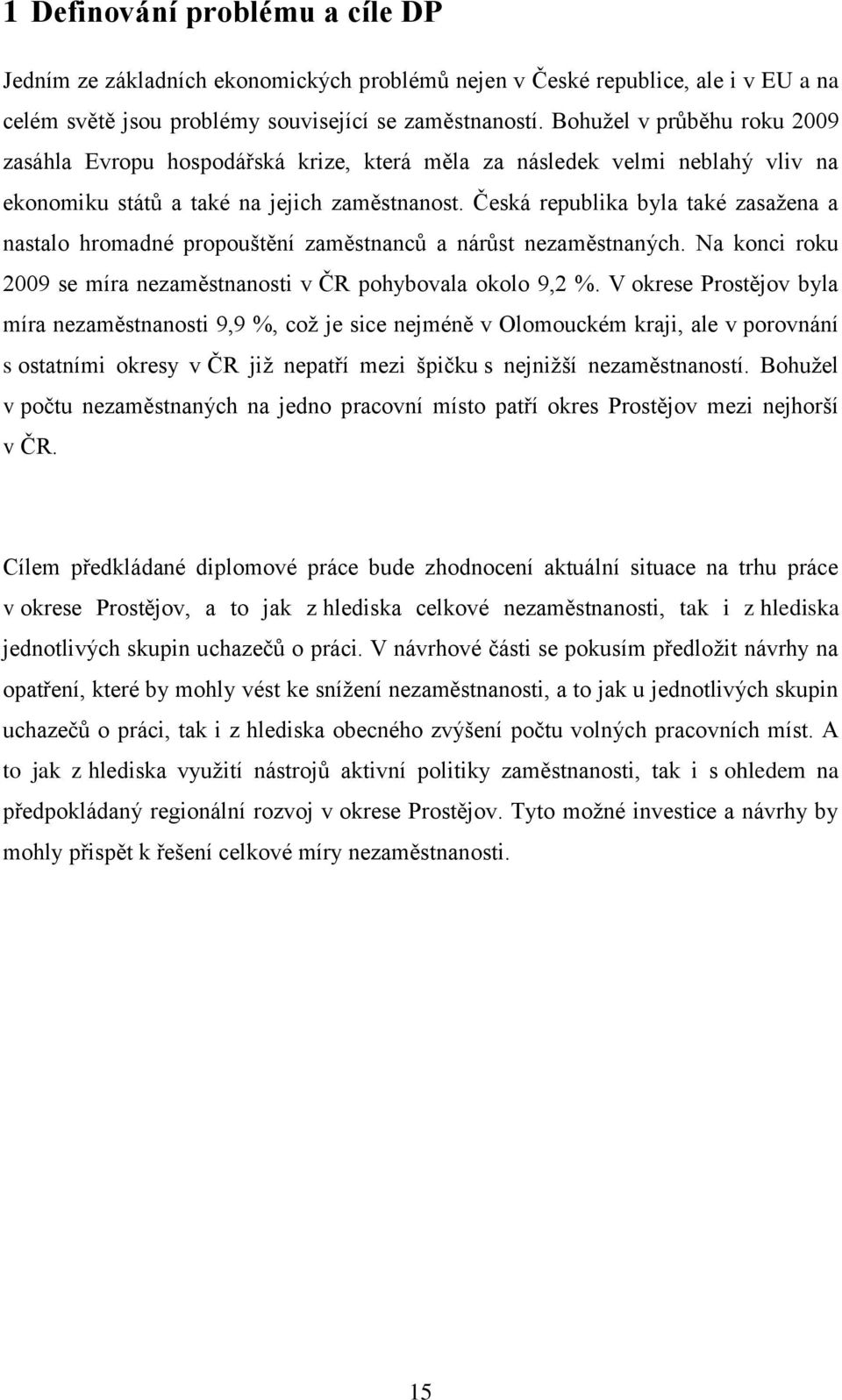 Česká republika byla také zasaţena a nastalo hromadné propouštění zaměstnanců a nárůst nezaměstnaných. Na konci roku 2009 se míra nezaměstnanosti v ČR pohybovala okolo 9,2 %.