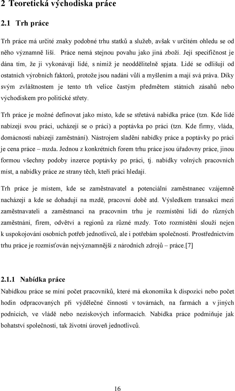 Díky svým zvláštnostem je tento trh velice častým předmětem státních zásahů nebo východiskem pro politické střety. Trh práce je moţné definovat jako místo, kde se střetává nabídka práce (tzn.