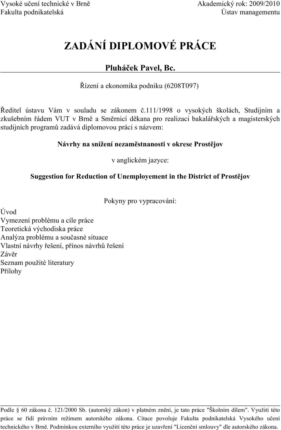 111/1998 o vysokých školách, Studijním a zkušebním řádem VUT v Brně a Směrnicí děkana pro realizaci bakalářských a magisterských studijních programů zadává diplomovou práci s názvem: Návrhy na