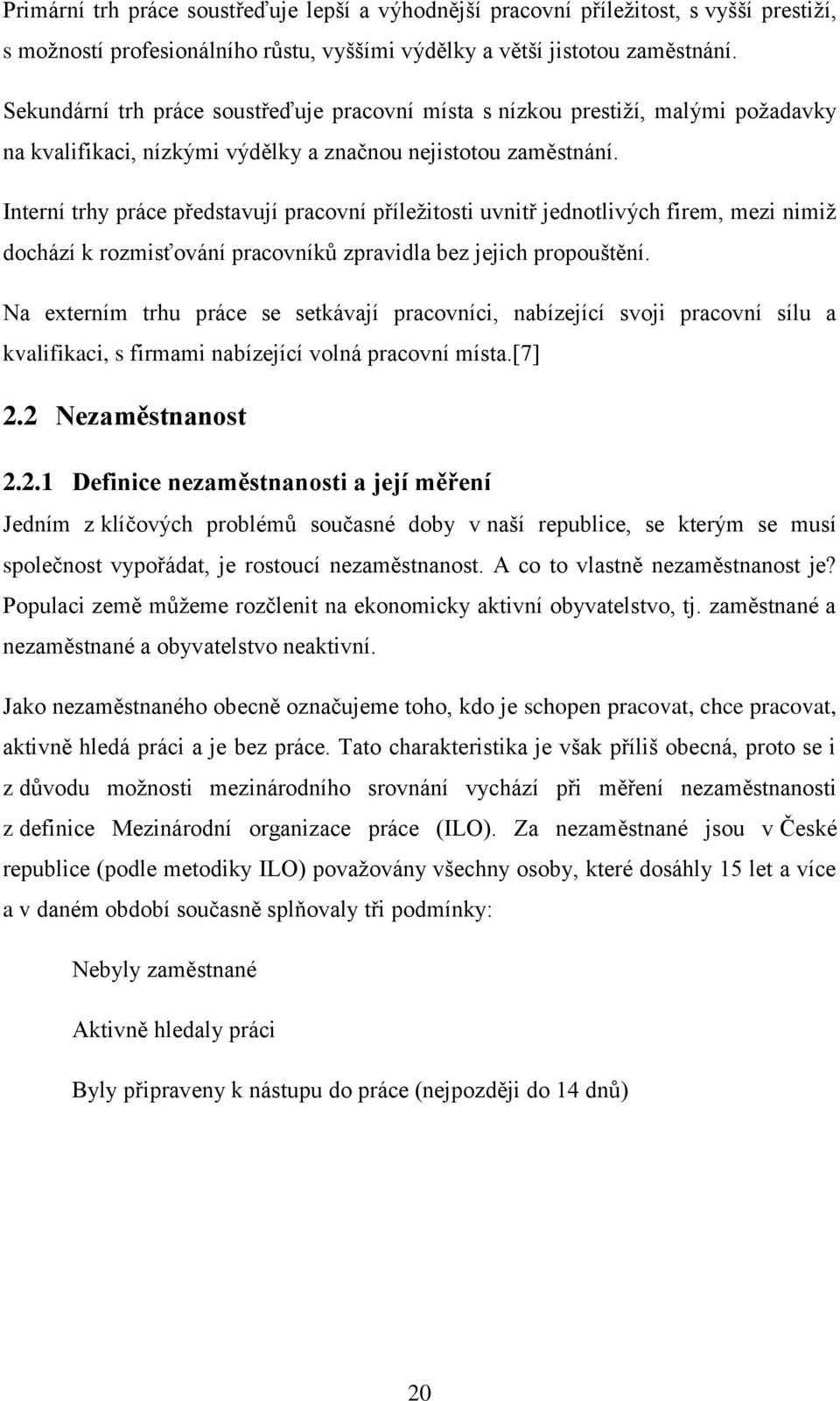Interní trhy práce představují pracovní příleţitosti uvnitř jednotlivých firem, mezi nimiţ dochází k rozmisťování pracovníků zpravidla bez jejich propouštění.
