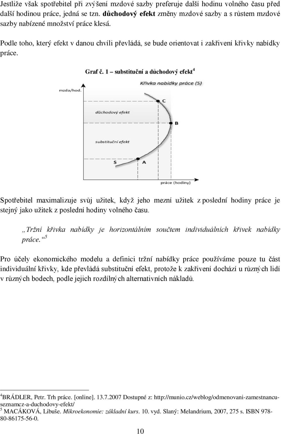 1 substituční a důchodový efekt 4 Spotřebitel maximalizuje svůj užitek, když jeho mezní užitek z poslední hodiny práce je stejný jako užitek z poslední hodiny volného času.