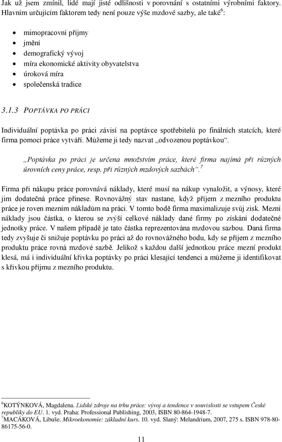 3 POPTÁVKA PO PRÁCI Individuální poptávka po práci závisí na poptávce spotřebitelů po finálních statcích, které firma pomocí práce vytváří. Můžeme ji tedy nazvat odvozenou poptávkou.